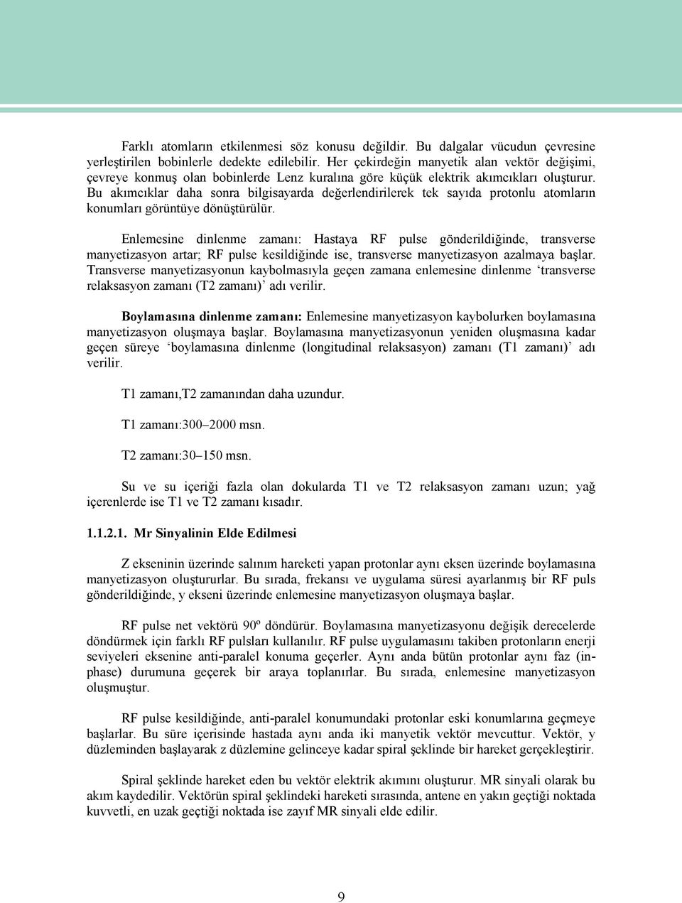 Bu akımcıklar daha sonra bilgisayarda değerlendirilerek tek sayıda protonlu atomların konumları görüntüye dönüştürülür.