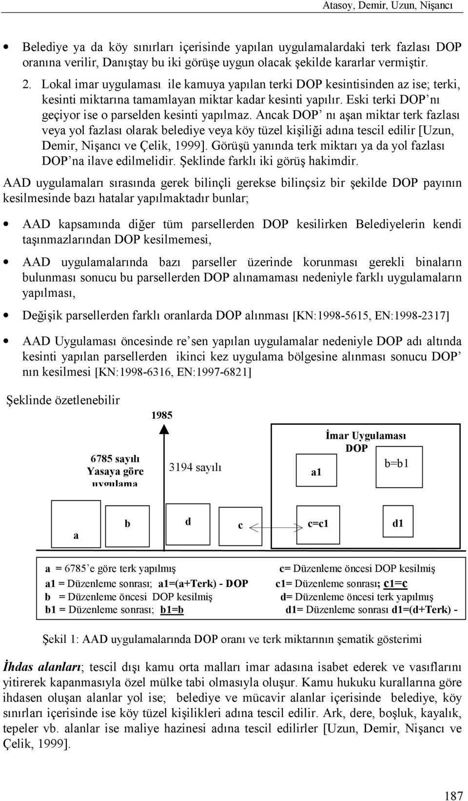 Ancak DOP nõ aşan miktar terk fazlasõ veya yol fazlasõ olarak belediye veya köy tüzel kişiliği adõna tescil edilir [Uzun, Demir, Nişancõ ve Çelik, 1999].