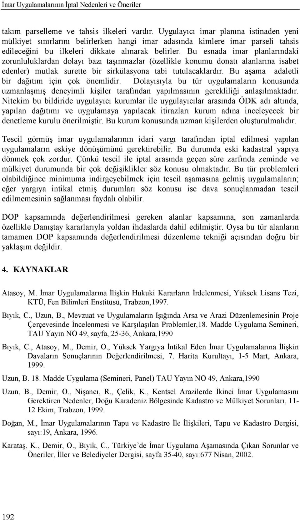 Bu esnada imar planlarõndaki zorunluluklardan dolayõ bazõ taşõnmazlar (özellikle konumu donatõ alanlarõna isabet edenler) mutlak surette bir sirkülasyona tabi tutulacaklardõr.