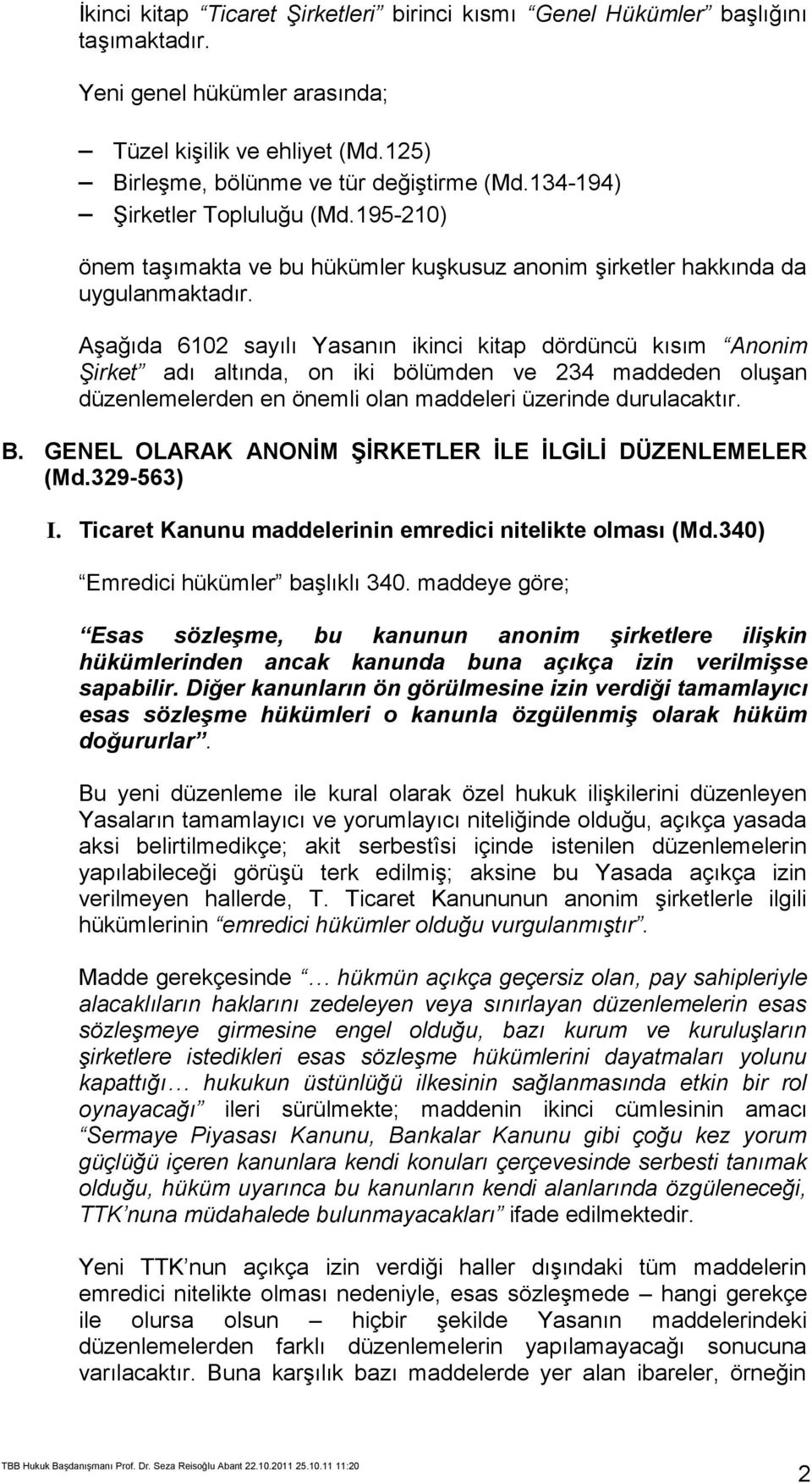 Aşağıda 6102 sayılı Yasanın ikinci kitap dördüncü kısım Anonim Şirket adı altında, on iki bölümden ve 234 maddeden oluşan düzenlemelerden en önemli olan maddeleri üzerinde durulacaktır. B.