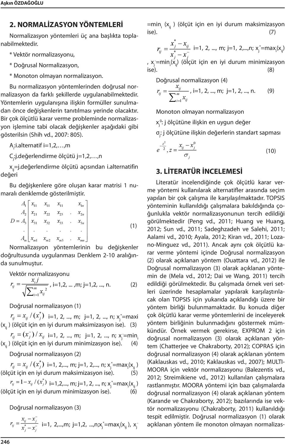 Bir çok ölçütlü karar verme probleminde normalizasyon işlemine tabi olacak değişkenler aşağıdaki gibi gösterilsin (Shih vd., 2007: 805). A i :i.alternatif i=1,2,,m C :.