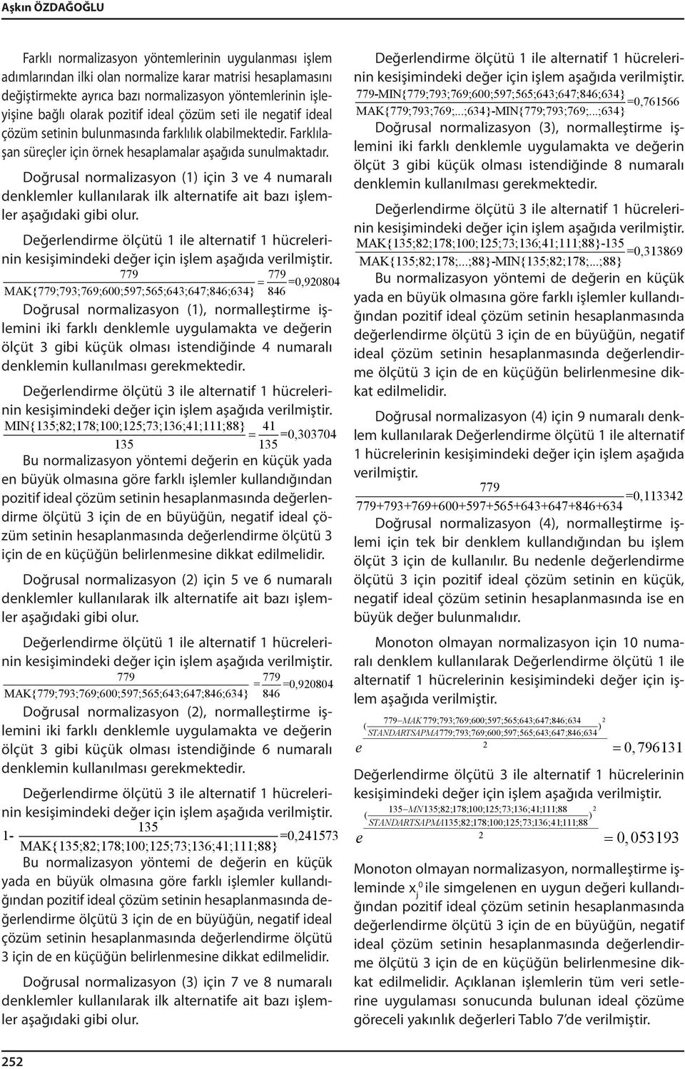 normalizasyon (1) için 3 ve 4 numaralı denklemler kullanılarak ilk alternatife ait bazı işlemler aşağıdaki gibi olur.