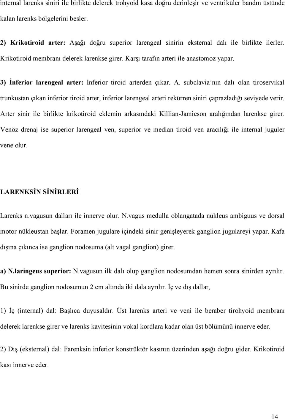 3) İnferior larengeal arter: İnferior tiroid arterden çıkar. A.