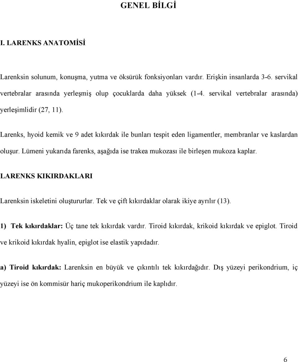 Lümeni yukarıda farenks, aşağıda ise trakea mukozası ile birleşen mukoza kaplar. LARENKS KIKIRDAKLARI Larenksin iskeletini oluştururlar. Tek ve çift kıkırdaklar olarak ikiye ayrılır (13).