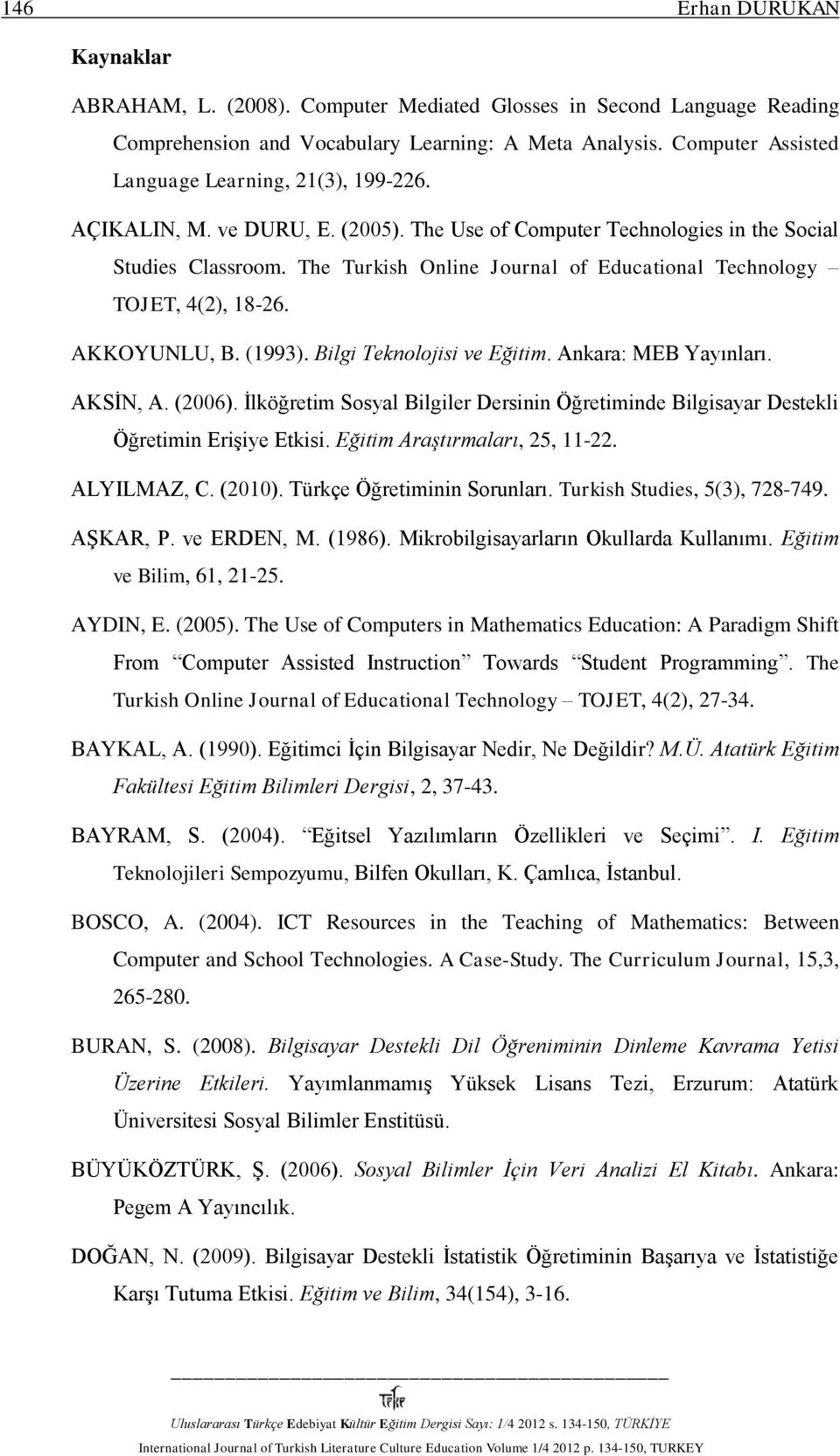 The Turkish Online Journal of Educational Technology TOJET, 4(2), 18-26. AKKOYUNLU, B. (1993). Bilgi Teknolojisi ve Eğitim. Ankara: MEB Yayınları. AKSİN, A. (2006).