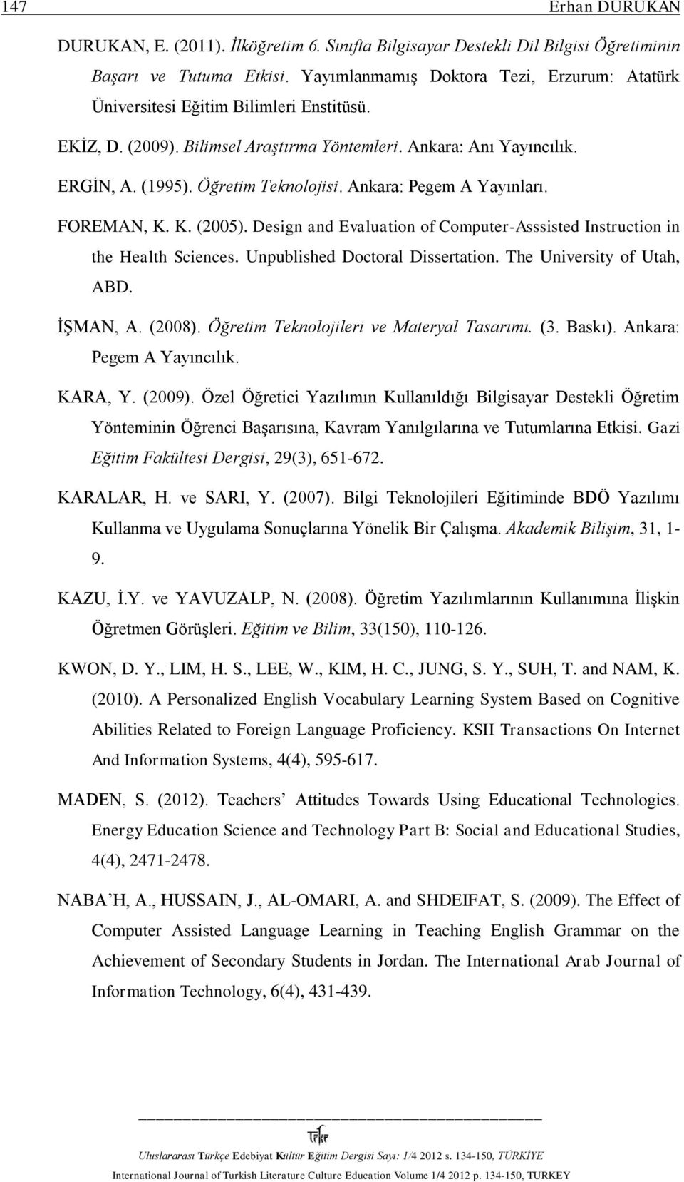Ankara: Pegem A Yayınları. FOREMAN, K. K. (2005). Design and Evaluation of Computer-Asssisted Instruction in the Health Sciences. Unpublished Doctoral Dissertation. The University of Utah, ABD.