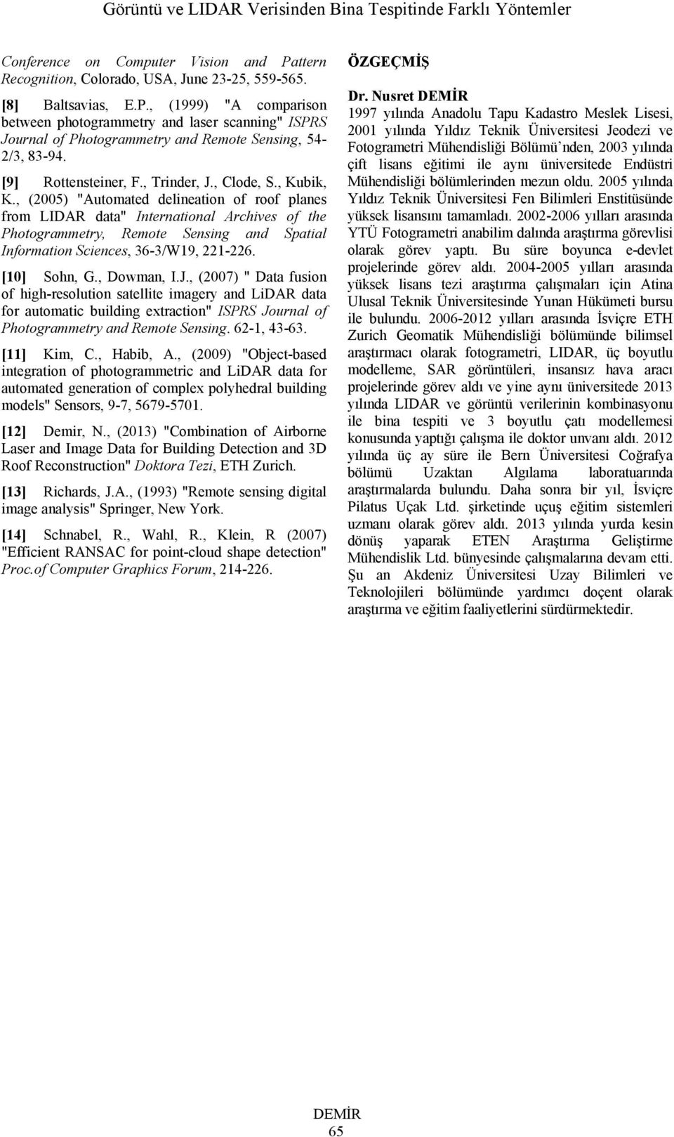 , (2005) "Automated delineation of roof planes from LIDAR data" International Archives of the Photogrammetry, Remote Sensing and Spatial Information Sciences, 36-3/W19, 221-226. [10] Sohn, G.