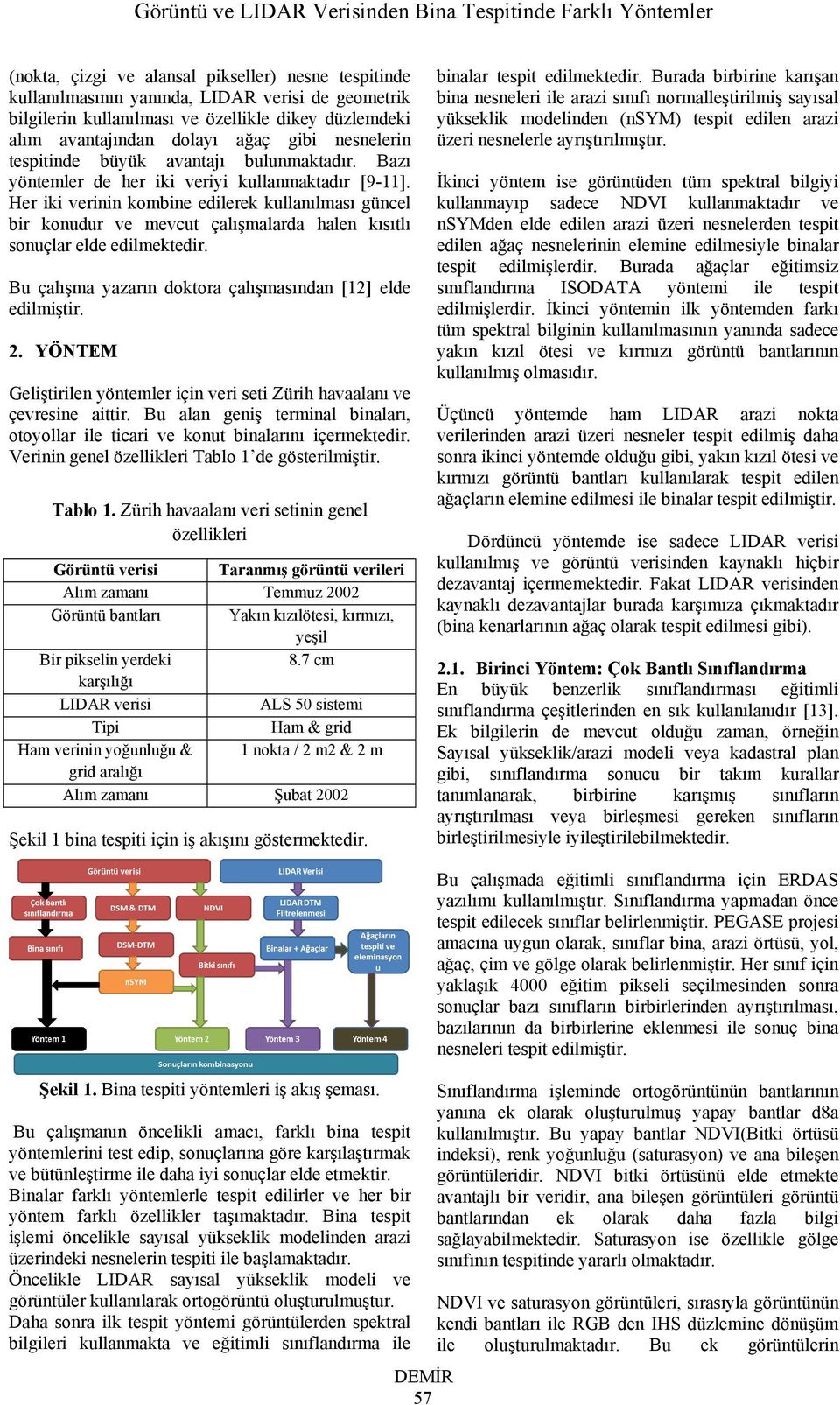 Her iki verinin kombine edilerek kullanılması güncel bir konudur ve mevcut çalışmalarda halen kısıtlı sonuçlar elde edilmektedir. Bu çalışma yazarın doktora çalışmasından [12] elde edilmiştir. 2.