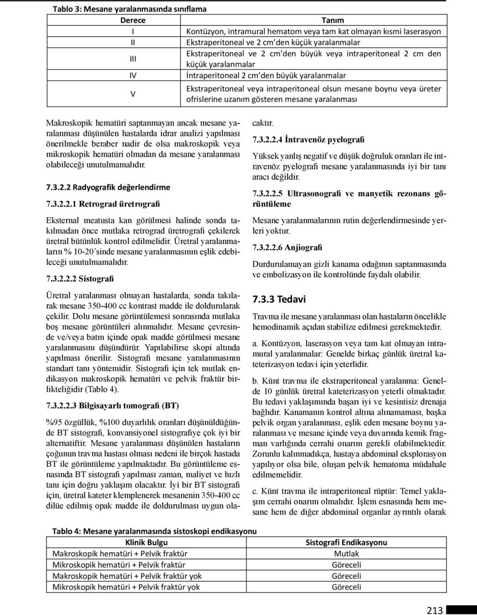 uzanım gösteren mesane yaralanması Makroskopik hematüri saptanmayan ancak mesane yaralanması düşünülen hastalarda idrar analizi yapılması önerilmekle beraber nadir de olsa makroskopik veya