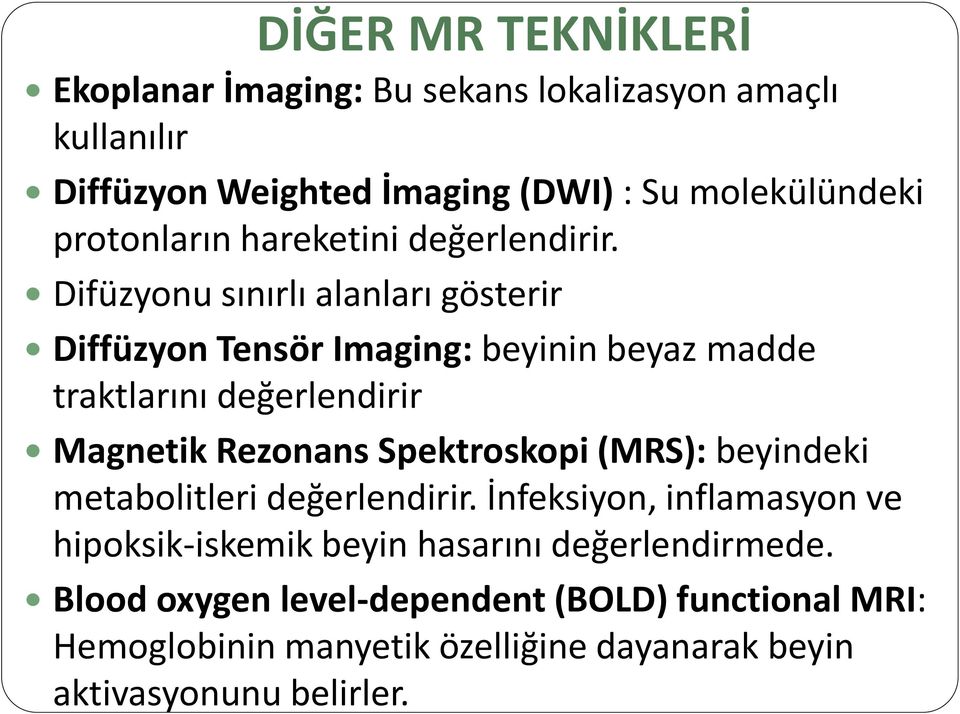 Difüzyonu sınırlı alanları gösterir Diffüzyon Tensör Imaging: beyinin beyaz madde traktlarını değerlendirir Magnetik Rezonans Spektroskopi