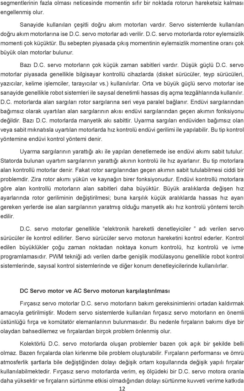 Bu sebepten piyasada çıkış momentinin eylemsizlik momentine oranı çok büyük olan motorlar bulunur. Bazı D.C.