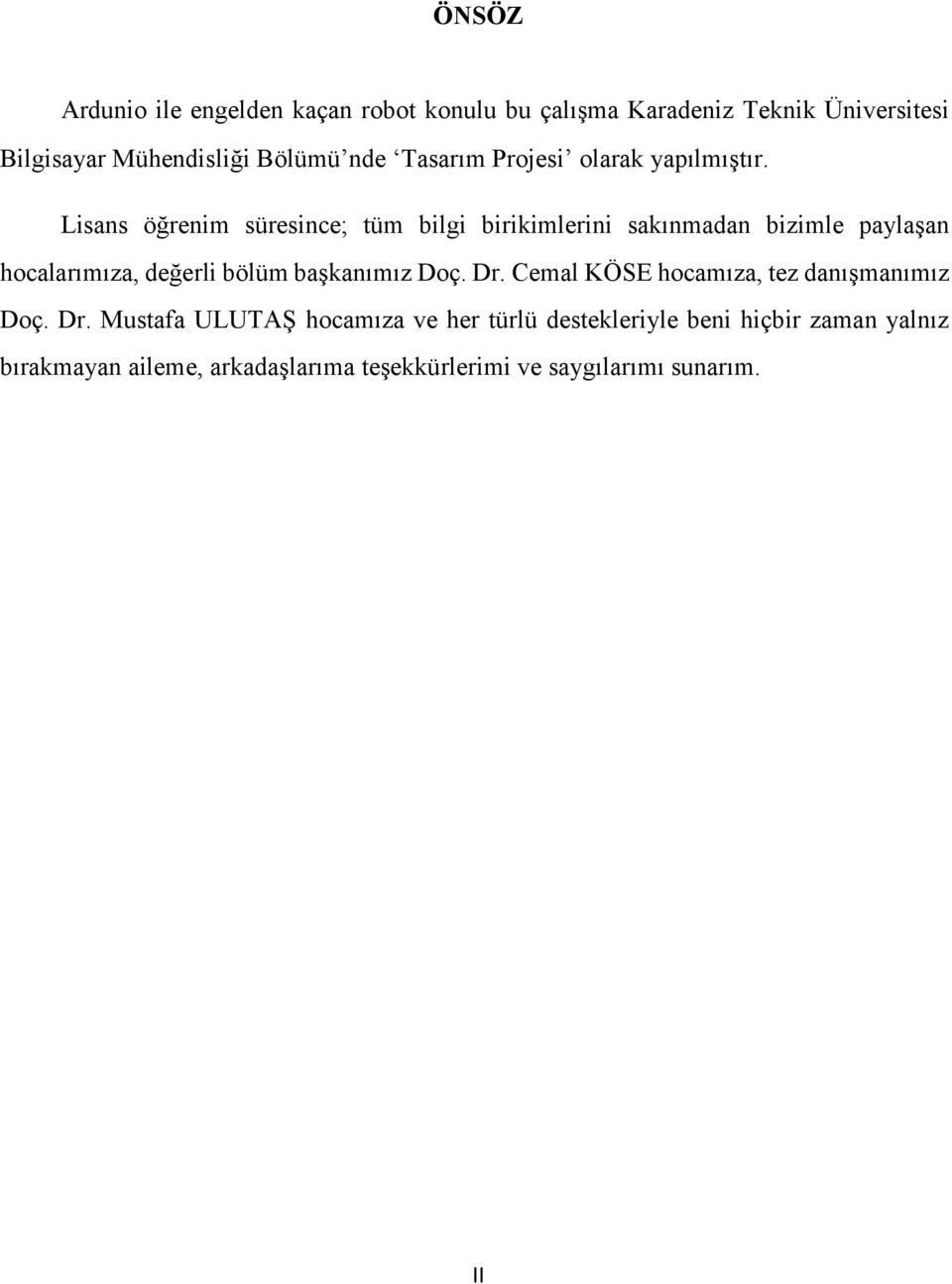 Lisans öğrenim süresince; tüm bilgi birikimlerini sakınmadan bizimle paylaşan hocalarımıza, değerli bölüm başkanımız Doç.