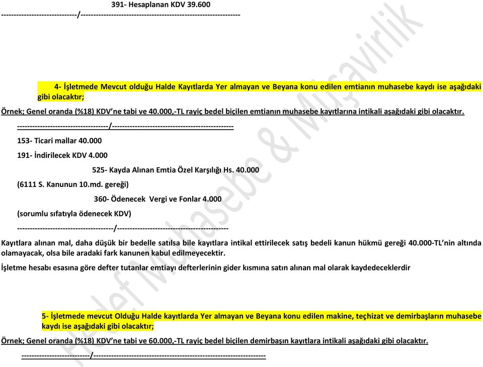 000, TL rayiç bedel biçilen emtianın muhasebe kayıtlarına intikali aşağıdaki gibi olacaktır. / 153 Ticari mallar 40.000 191 İndirilecek KDV 4.000 (6111 S. Kanunun 10.md.