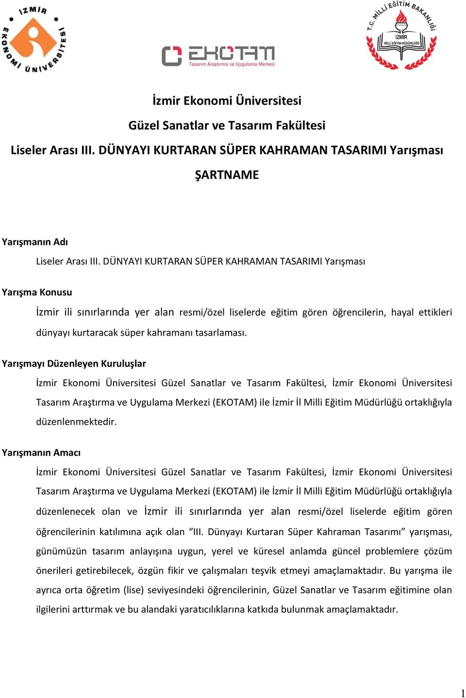 tasarlaması. Yarışmayı Düzenleyen Kuruluşlar Tasarım Araştırma ve Uygulama Merkezi (EKOTAM) ile İzmir İl Milli Eğitim Müdürlüğü ortaklığıyla düzenlenmektedir.