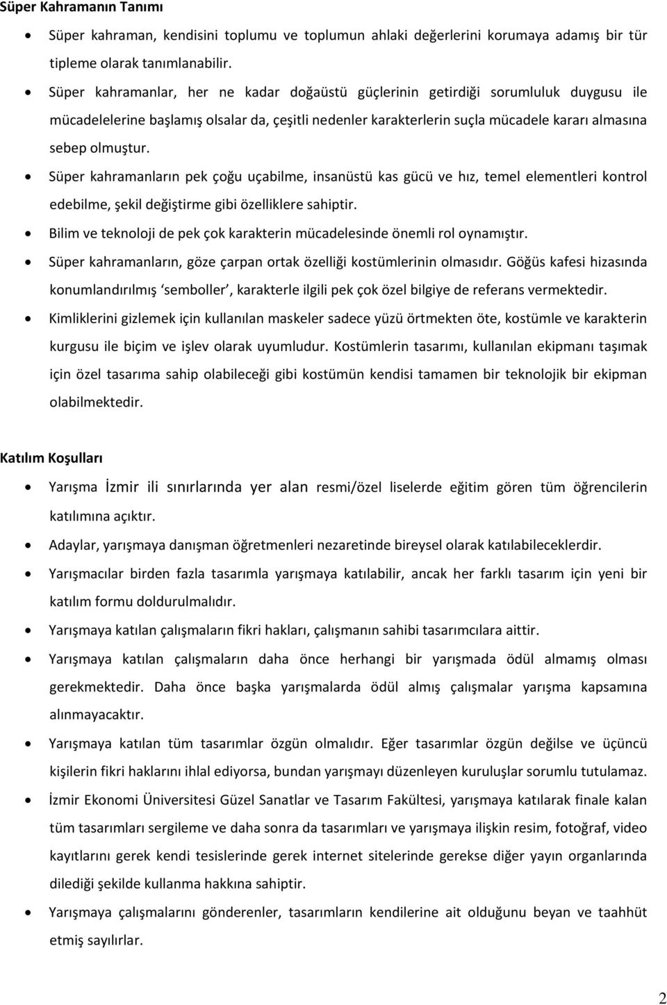 Süper kahramanların pek çoğu uçabilme, insanüstü kas gücü ve hız, temel elementleri kontrol edebilme, şekil değiştirme gibi özelliklere sahiptir.