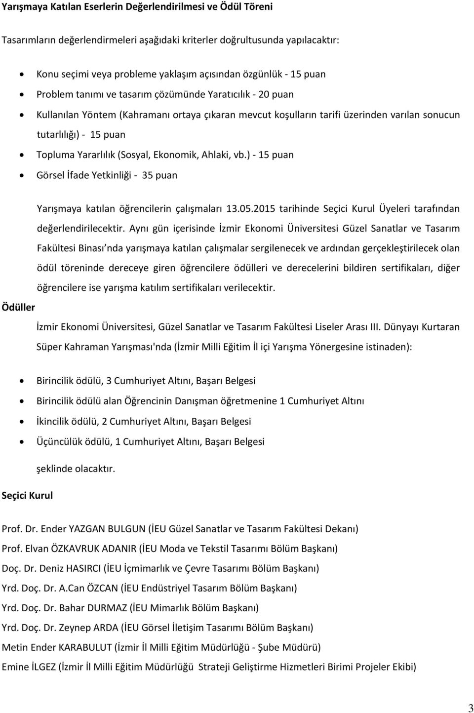 (Sosyal, Ekonomik, Ahlaki, vb.) - 15 puan Görsel İfade Yetkinliği - 35 puan Yarışmaya katılan öğrencilerin çalışmaları 13.05.2015 tarihinde Seçici Kurul Üyeleri tarafından değerlendirilecektir.