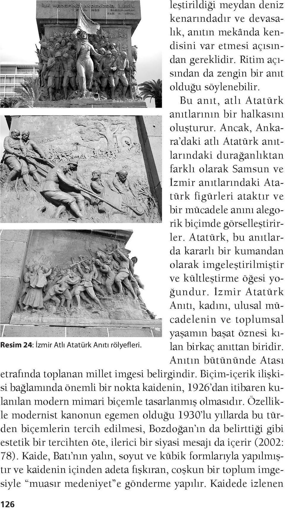 Ancak, An kara daki atlı Atatürk anıtlarındaki durağanlıktan farklı olarak Samsun ve İzmir anıtlarındaki Atatürk figürleri ataktır ve bir mücadele anını alegorik biçimde görselleştirirler.