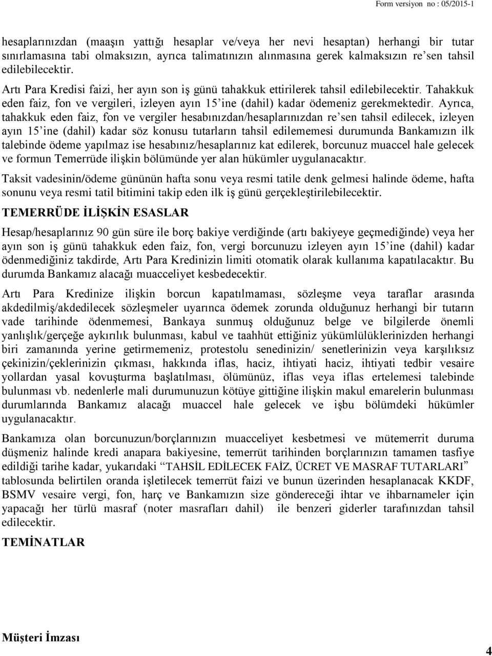 Ayrıca, tahakkuk eden faiz, fon ve vergiler hesabınızdan/hesaplarınızdan re sen tahsil edilecek, izleyen ayın 15 ine (dahil) kadar söz konusu tutarların tahsil edilememesi durumunda Bankamızın ilk