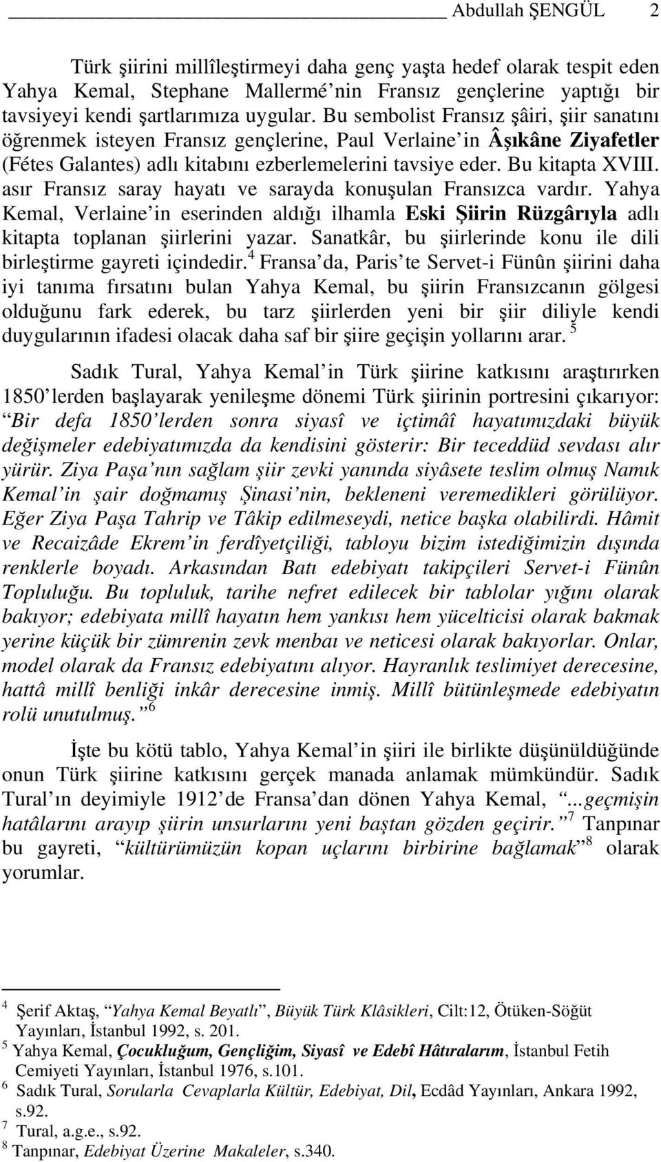 asır Fransız saray hayatı ve sarayda konuşulan Fransızca vardır. Yahya Kemal, Verlaine in eserinden aldığı ilhamla Eski Şiirin Rüzgârıyla adlı kitapta toplanan şiirlerini yazar.