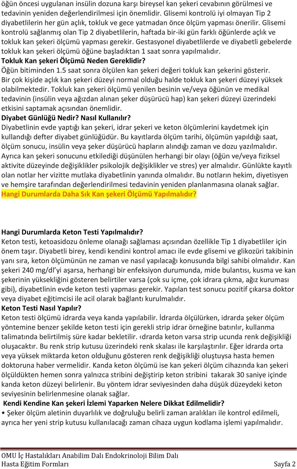 Glisemi kontrolü sağlanmış olan Tip 2 diyabetlilerin, haftada bir-iki gün farklı öğünlerde açlık ve tokluk kan şekeri ölçümü yapması gerekir.