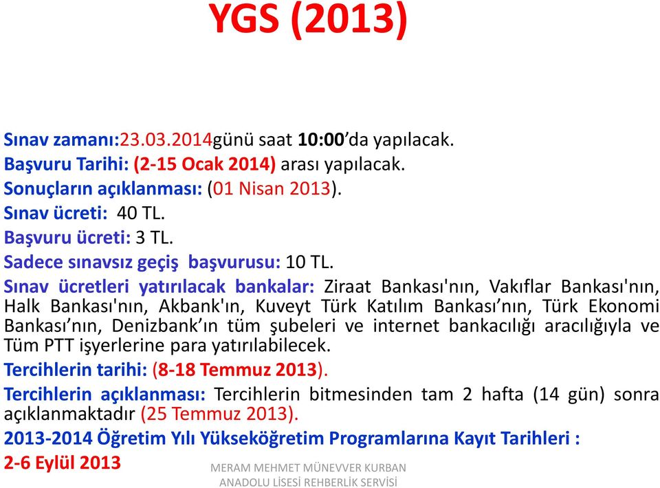 Sınav ücretleri yatırılacak bankalar: Ziraat Bankası'nın, Vakıflar Bankası'nın, Halk Bankası'nın, Akbank'ın, Kuveyt Türk Katılım Bankası nın, Türk Ekonomi Bankası nın, Denizbank ın tüm