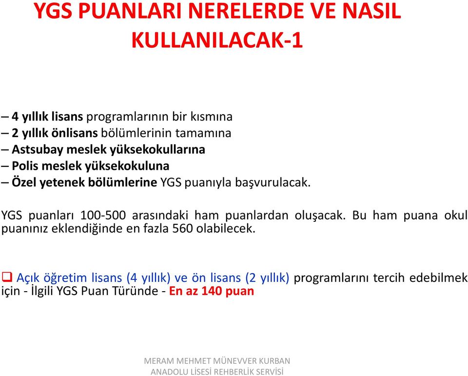 YGS puanları 100-500 arasındaki ham puanlardan oluşacak. Bu ham puana okul puanınız eklendiğinde en fazla 560 olabilecek.