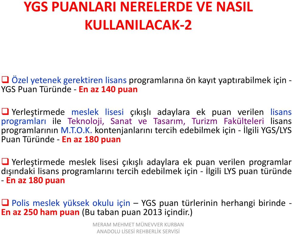 kontenjanlarını tercih edebilmek için - İlgili YGS/LYS Puan Türünde - En az 180 puan Yerleştirmede meslek lisesi çıkışlı adaylara ek puan verilen programlar dışındaki