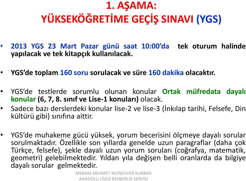 Sadece bazı derslerdeki konular lise-2 ve lise-3 (İnkılap tarihi, Felsefe, Din kültürü gibi) sınıfına aittir.