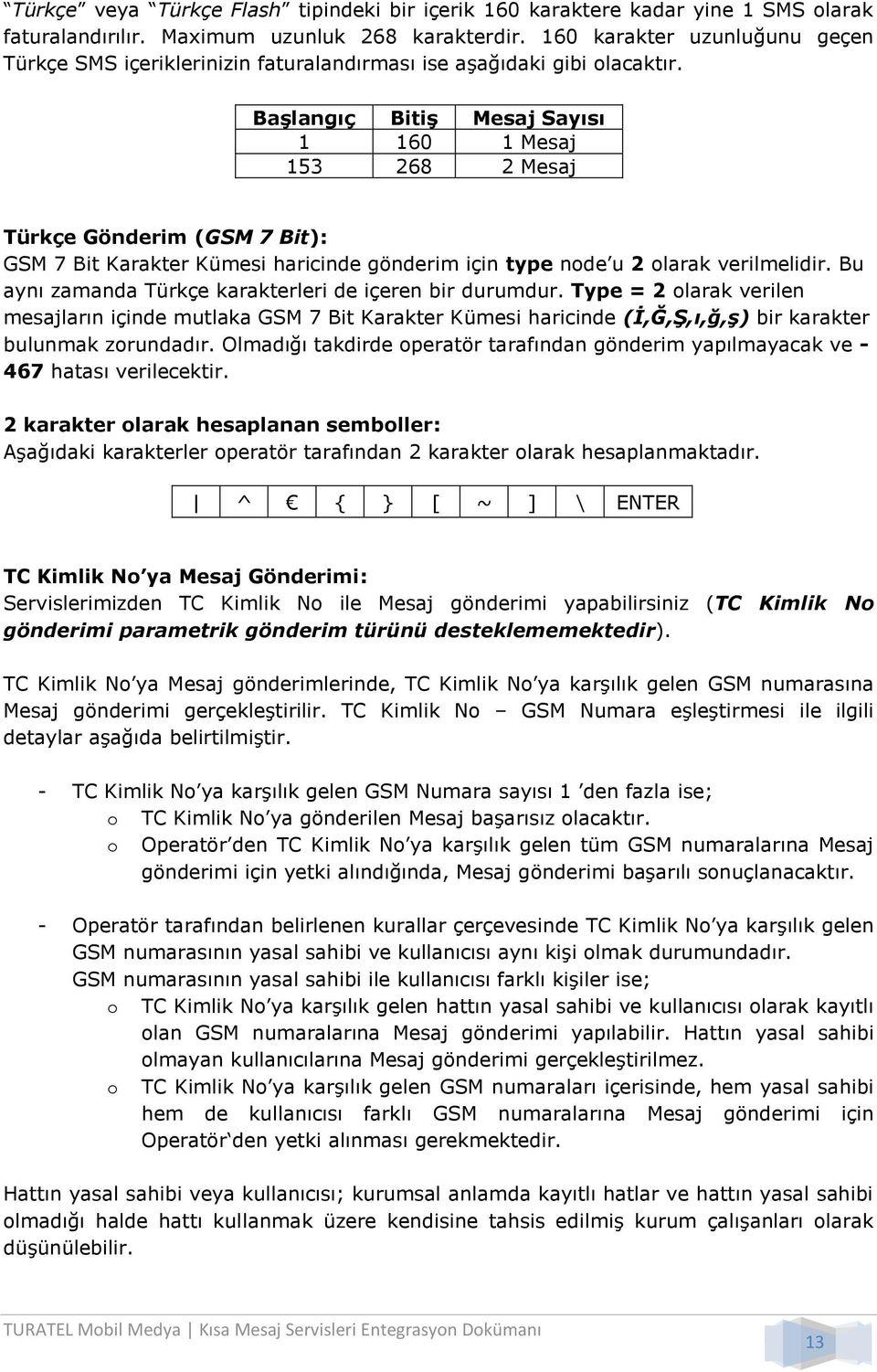 Başlangıç Bitiş Mesaj Sayısı 1 160 1 Mesaj 153 268 2 Mesaj Türkçe Gönderim (GSM 7 Bit): GSM 7 Bit Karakter Kümesi haricinde gönderim için type node u 2 olarak verilmelidir.