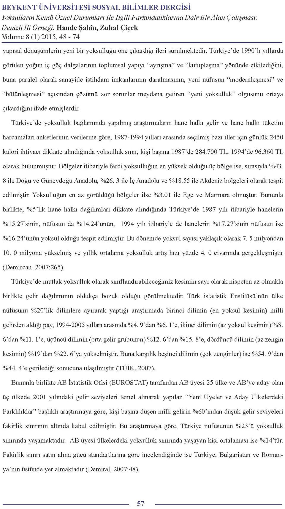 nüfusun "modernleşmesi" ve "bütünleşmesi" açısından çözümü zor sorunlar meydana getiren "yeni yoksulluk" olgusunu ortaya çıkardığını ifade etmişlerdir.