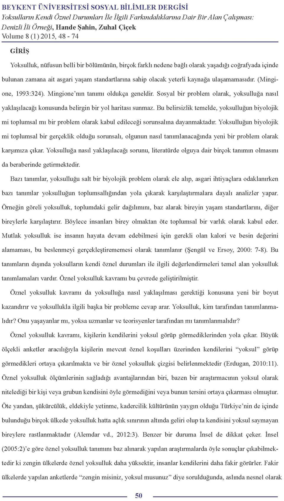 Bu belirsizlik temelde, yoksulluğun biyolojik mi toplumsal mı bir problem olarak kabul edileceği sorunsalına dayanmaktadır.