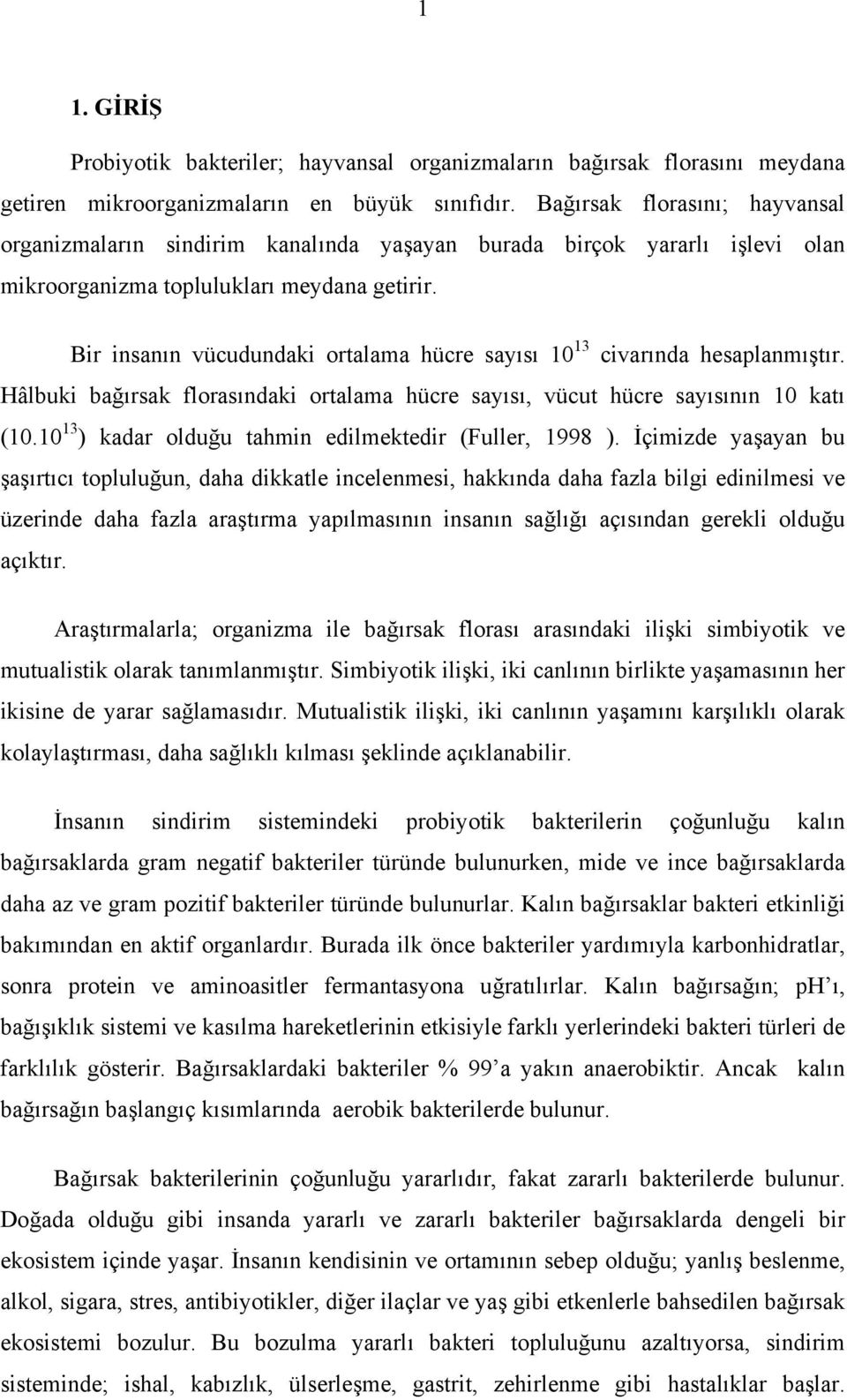 Bir insanın vücudundaki ortalama hücre sayısı 10 13 civarında hesaplanmıştır. Hâlbuki bağırsak florasındaki ortalama hücre sayısı, vücut hücre sayısının 10 katı (10.