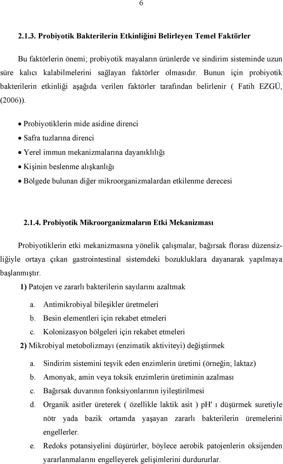 olmasıdır. Bunun için probiyotik bakterilerin etkinliği aşağıda verilen faktörler tarafından belirlenir ( Fatih EZGÜ, (2006)).