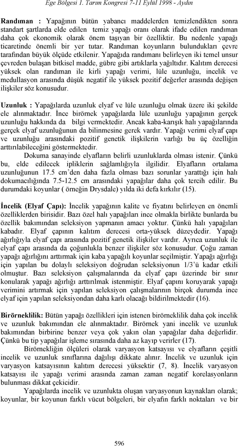 Yapağıda randımanı belirleyen iki temel unsur çevreden bulaşan bitkisel madde, gübre gibi artıklarla yağıltıdır.