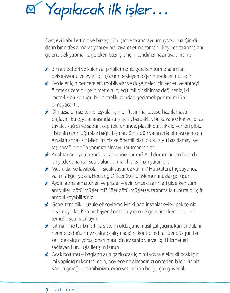 * Bir not defteri ve kalem alıp halletmeniz gereken tüm onarımları, dekorasyonu ve evle ilgili çözüm bekleyen diğer meseleleri not edin.