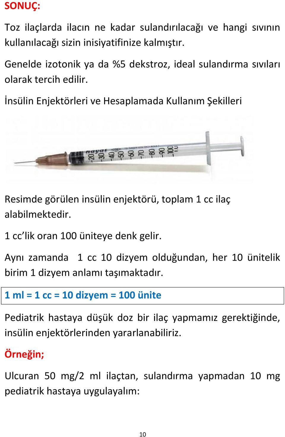 İnsülin Enjektörleri ve Hesaplamada Kullanım Şekilleri Resimde görülen insülin enjektörü, toplam 1 cc ilaç alabilmektedir. 1 cc lik oran 100 üniteye denk gelir.