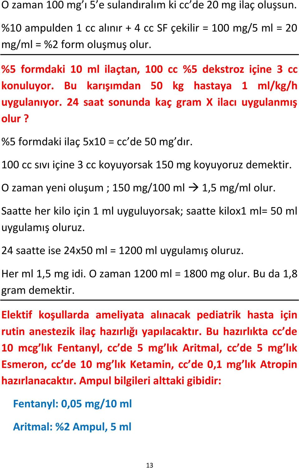 %5 formdaki ilaç 5x10 = cc de 50 mg dır. 100 cc sıvı içine 3 cc koyuyorsak 150 mg koyuyoruz demektir. O zaman yeni oluşum ; 150 mg/100 ml 1,5 mg/ml olur.