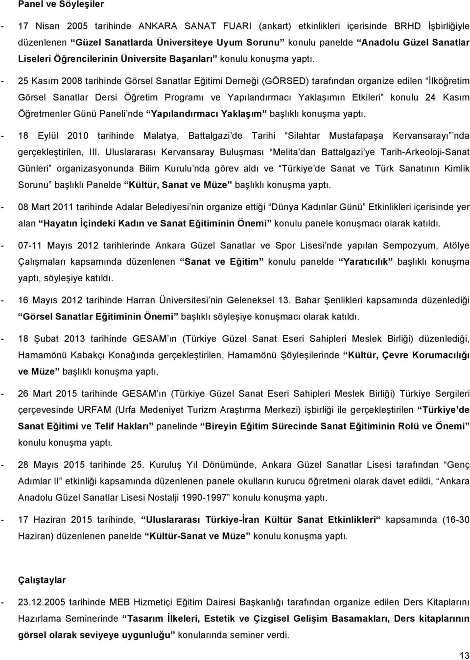 - 25 Kasım 2008 tarihinde Görsel Sanatlar Eğitimi Derneği (GÖRSED) tarafından organize edilen İlköğretim Görsel Sanatlar Dersi Öğretim Programı ve Yapılandırmacı Yaklaşımın Etkileri konulu 24 Kasım