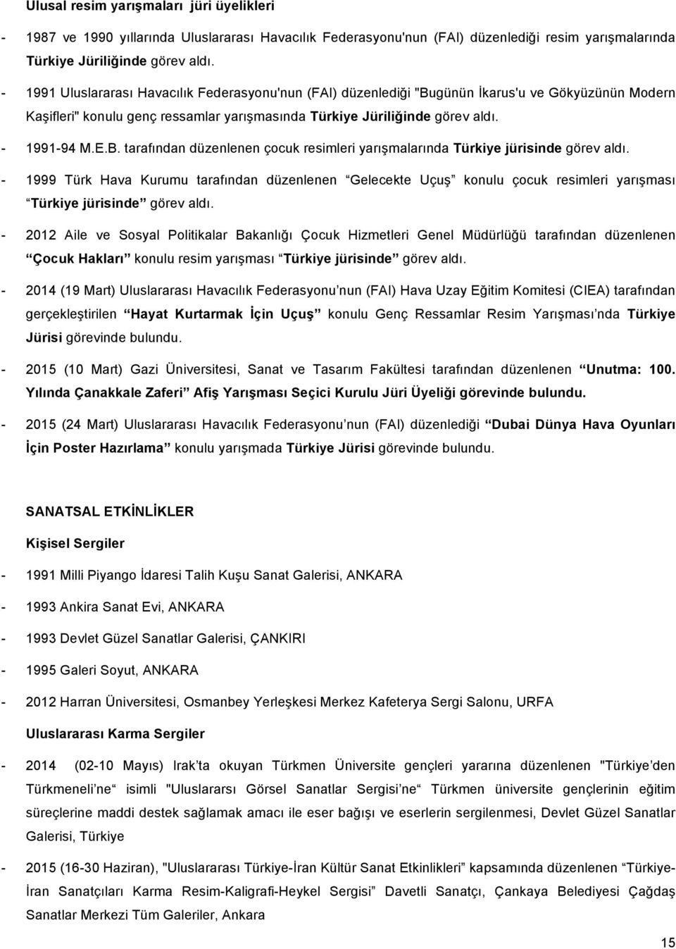 - 1999 Türk Hava Kurumu tarafından düzenlenen Gelecekte Uçuş konulu çocuk resimleri yarışması Türkiye jürisinde görev aldı.