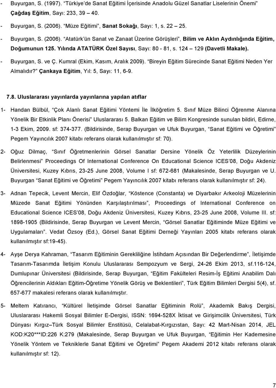 - Buyurgan, S. ve Ç. Kumral (Ekim, Kasım, Aralık 2009). Bireyin Eğitim Sürecinde Sanat Eğitimi Neden Yer Almalıdır? Çankaya Eğitim, Yıl: 5, Sayı: 11, 6-9. 7.8.