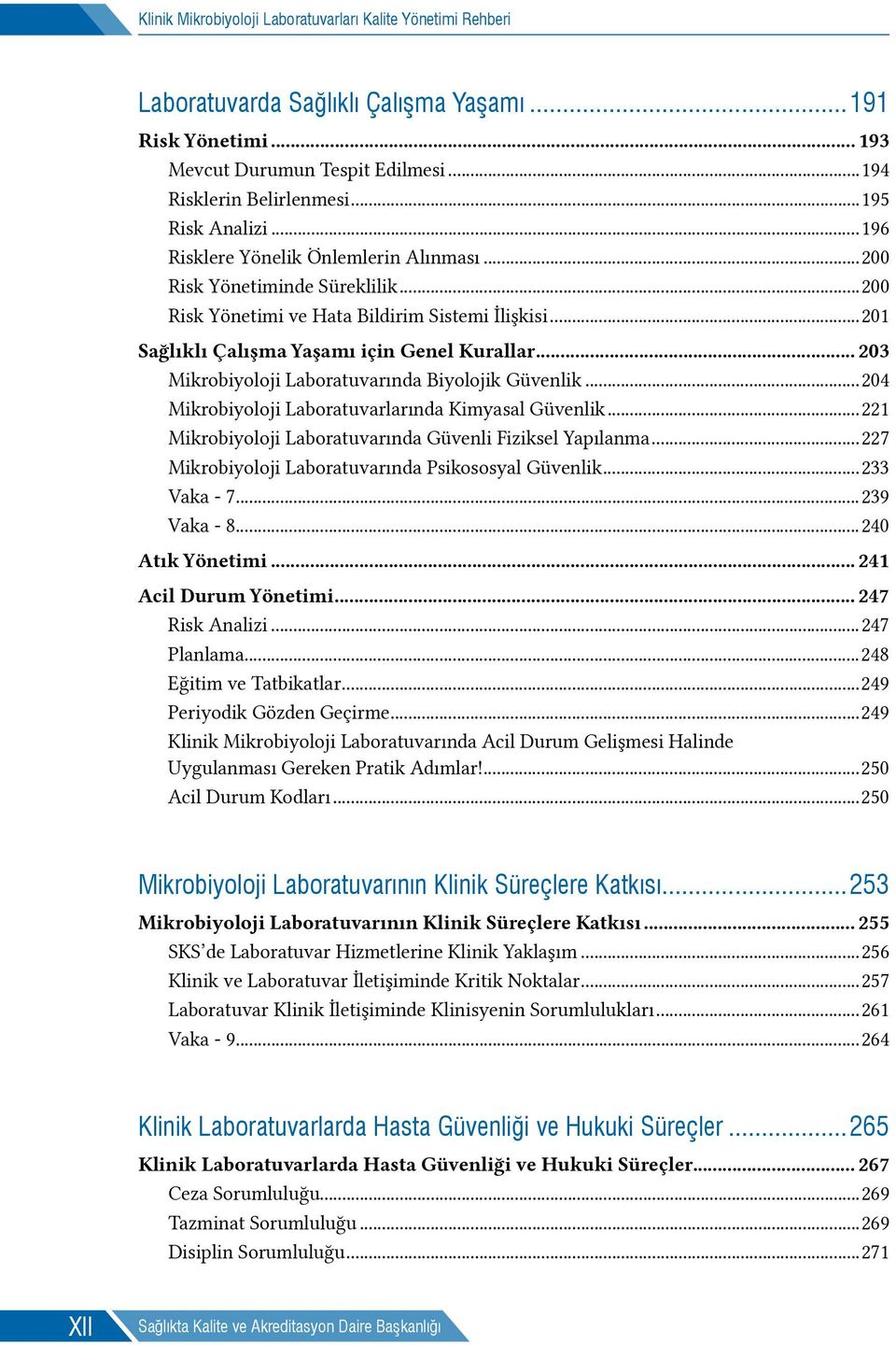 .. 203 Mikrobiyoloji Laboratuvarında Biyolojik Güvenlik...204 Mikrobiyoloji Laboratuvarlarında Kimyasal Güvenlik...221 Mikrobiyoloji Laboratuvarında Güvenli Fiziksel Yapılanma.