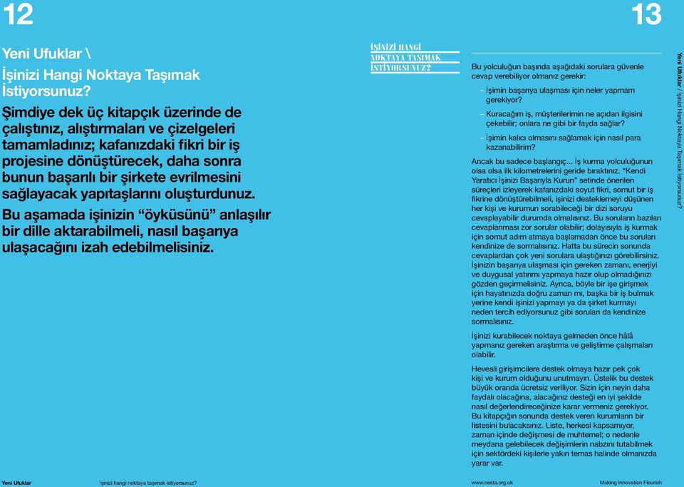 sağlayacak yapıtaşlarını oluşturdunuz. Bu aşamada işinizin öyküsünü anlaşılır bir dille aktarabilmeli, nasıl başarıya ulaşacağını izah edebilmelisiniz. İŞİNİZİ HANGİ NOKTAYA TAŞIMAK İSTİYORSUNUZ?