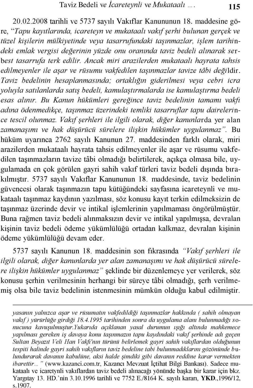 onu oranında taviz bedeli alınarak serbest tasarrufa terk edilir. Ancak miri arazilerden mukataalı hayrata tahsis edilmeyenler ile aşar ve rüsumu vakfedilen taşınmazlar tavize tâbi değildir.