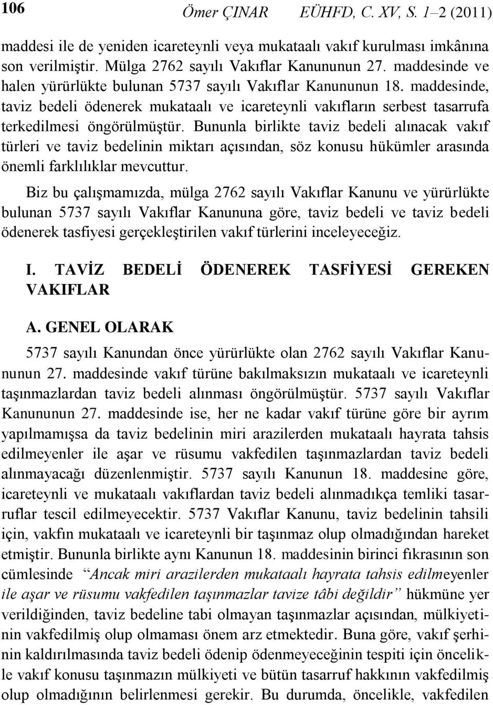 Bununla birlikte taviz bedeli alınacak vakıf türleri ve taviz bedelinin miktarı açısından, söz konusu hükümler arasında önemli farklılıklar mevcuttur.