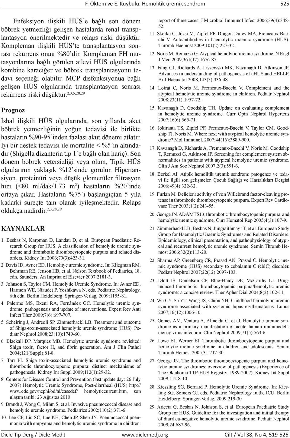 Kompleman FH mutasyonlarına bağlı görülen ailevi HÜS olgularında kombine karaciğer ve böbrek transplantasyonu tedavi seçeneği olabilir.