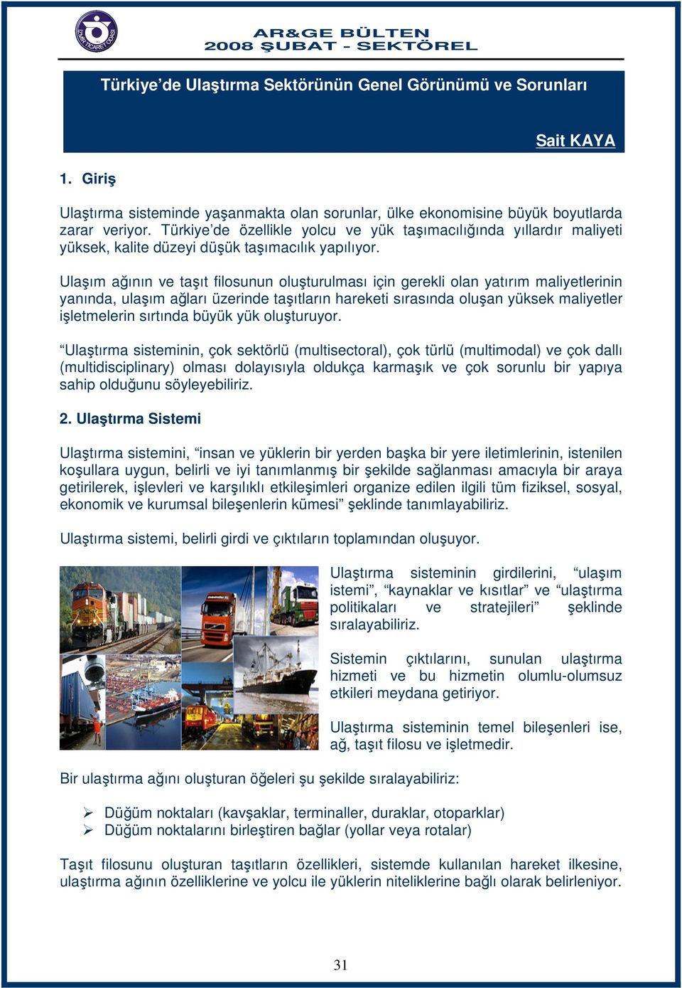 Ulaşım ağının ve taşıt filosunun oluşturulması için gerekli olan yatırım maliyetlerinin yanında, ulaşım ağları üzerinde taşıtların hareketi sırasında oluşan yüksek maliyetler işletmelerin sırtında