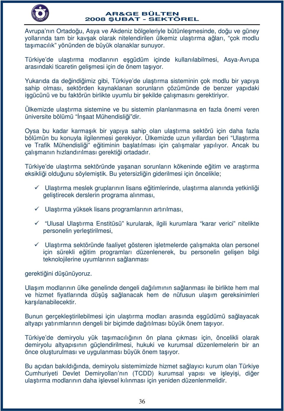 Yukarıda da değindiğimiz gibi, Türkiye de ulaştırma sisteminin çok modlu bir yapıya sahip olması, sektörden kaynaklanan sorunların çözümünde de benzer yapıdaki işgücünü ve bu faktörün birlikte uyumlu