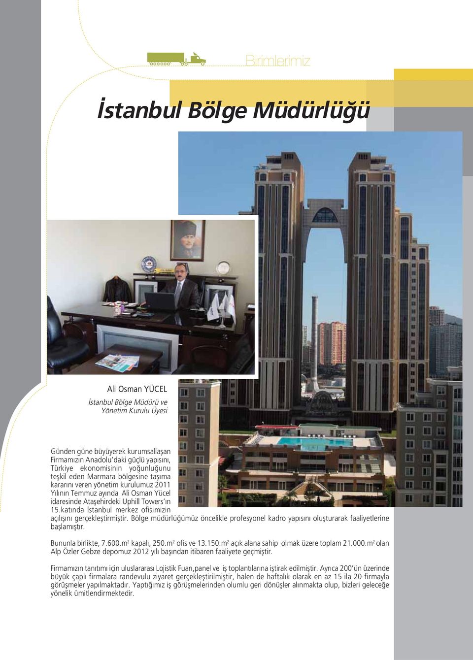 katında İstanbul merkez ofisimizin açılışını gerçekleştirmiştir. Bölge müdürlüğümüz öncelikle profesyonel kadro yapısını oluşturarak faaliyetlerine başlamıştır. Bununla birlikte, 7.600.