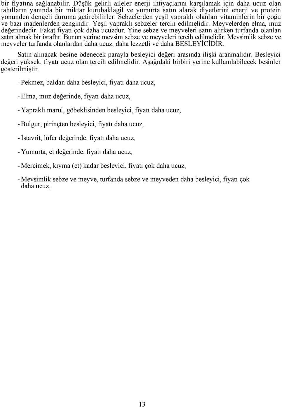 getirebilirler. Sebzelerden yeşil yapraklı olanları vitaminlerin bir çoğu ve bazı madenlerden zengindir. Yeşil yapraklı sebzeler tercin edilmelidir. Meyvelerden elma, muz değerindedir.