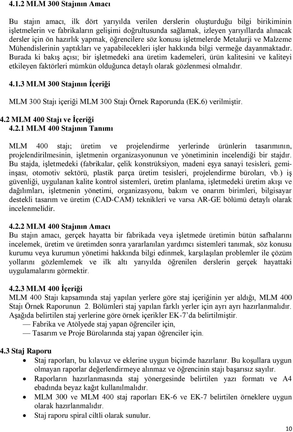 Burada ki bakış açısı; bir işletmedeki ana üretim kademeleri, ürün kalitesini ve kaliteyi etkileyen faktörleri mümkün olduğunca detaylı olarak gözlenmesi olmalıdır. 4.1.